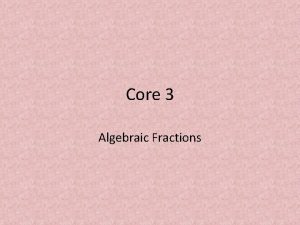 Core 3 Algebraic Fractions After completing this section