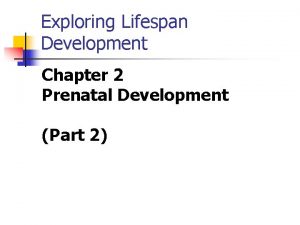 Exploring Lifespan Development Chapter 2 Prenatal Development Part