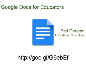 Google Docs for Educators Bari Gersten Educational Consultant