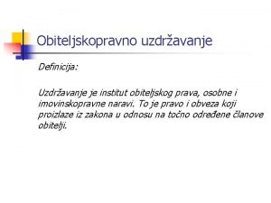 Obiteljskopravno uzdravanje Definicija Uzdravanje je institut obiteljskog prava