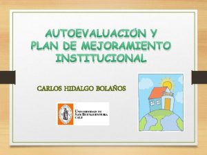 AUTOEVALUACIN Y PLAN DE MEJORAMIENTO INSTITUCIONAL CARLOS HIDALGO