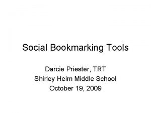 Social Bookmarking Tools Darcie Priester TRT Shirley Heim