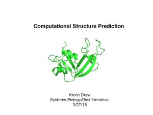 Computational Structure Prediction Kevin Drew Systems BiologyBioinformatics 32718