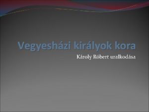 Vegyeshzi kirlyok kora Kroly Rbert uralkodsa 1 Vegyeshzi