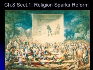 Ch 8 Sect 1 Religion Sparks Reform The