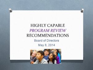 HIGHLY CAPABLE PROGRAM REVIEW RECOMMENDATIONS Board of Directors