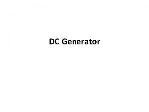 DC Generator A dc generator is an electrical