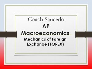 Coach Saucedo AP Macroeconomics Mechanics of Foreign Exchange