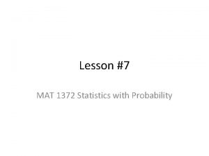Lesson 7 MAT 1372 Statistics with Probability Fundamental