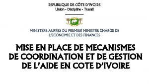 REPUBLIQUE DE CTE DIVOIRE Union Discipline Travail MINISTERE