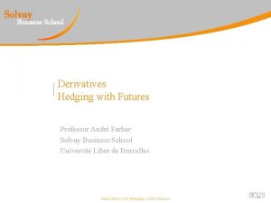 Derivatives Hedging with Futures Professor Andr Farber Solvay