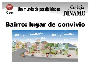 Bairro lugar de convvio O bairro uma parte