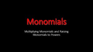 Monomials Multiplying Monomials and Raising Monomials to Powers