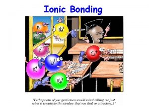 Ionic Bonding Ionic Bonding Metals Electron donors Donate