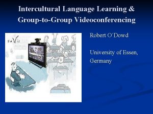 Intercultural Language Learning GrouptoGroup Videoconferencing Robert ODowd University