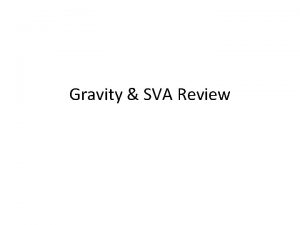 Gravity SVA Review The measure of gravity acting