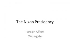 The Nixon Presidency Foreign Affairs Watergate What do