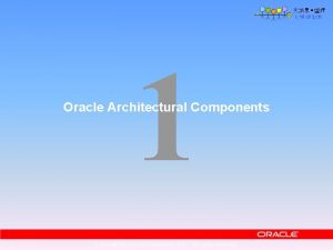 1 Oracle Architectural Components Copyright Oracle Corporation 2001