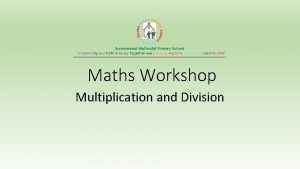 Maths Workshop Multiplication and Division Multiplication Repeated addition