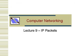 Computer Networking Lecture 9 IP Packets Overview Last