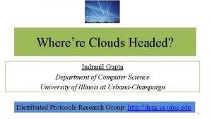 Wherere Clouds Headed Indranil Gupta Department of Computer