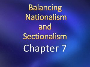 Balancing Nationalism and Sectionalism Chapter 7 Regional Economies