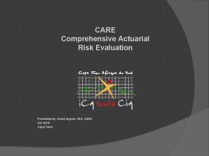 CARE Comprehensive Actuarial Risk Evaluation Presented by David