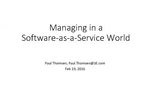 Managing in a SoftwareasaService World Paul Thomsen Paul