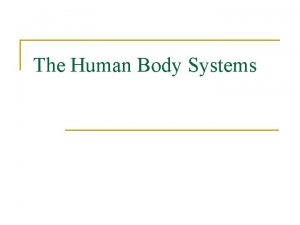 The Human Body Systems The Human Body Systems