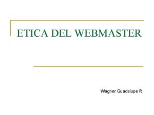 ETICA DEL WEBMASTER Wagner Guadalupe R tica del