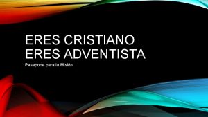 ERES CRISTIANO ERES ADVENTISTA Pasaporte para la Misin