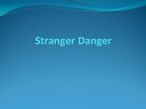 Stranger Danger Who is a stranger Someone you