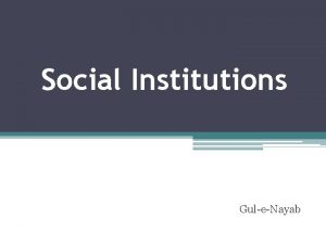 Social Institutions GuleNayab Social Institutions Social institutions are
