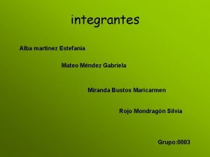 integrantes Alba martinez Estefania Mateo Mndez Gabriela Miranda