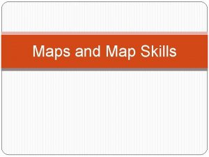 Maps and Map Skills What is a map