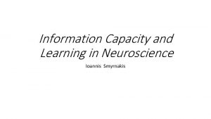 Information Capacity and Learning in Neuroscience Ioannis Smyrnakis