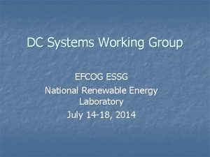 DC Systems Working Group EFCOG ESSG National Renewable