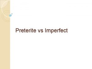 Preterite vs Imperfect Preterite vs Imperfect Spanish has