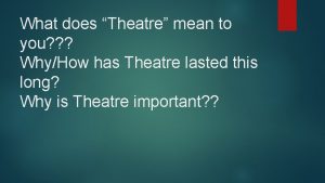 What does Theatre mean to you WhyHow has