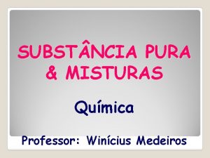 SUBST NCIA PURA MISTURAS Qumica Professor Wincius Medeiros