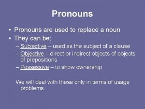 Pronouns Pronouns are used to replace a noun