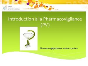 Introduction la Pharmacovigilance PV Pharmakon remde et poison