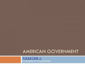 AMERICAN GOVERNMENT CHAPTER 1 Principles of Government Principles
