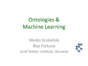 Ontologies Machine Learning Marko Grobelnik Blaz Fortuna Jozef