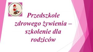 Przedszkole zdrowego ywienia szkolenie dla rodzicw Zdrowe odywianie