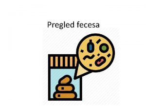 Pregled fecesa Feces stolica Krajnji produkt rada digestivnog