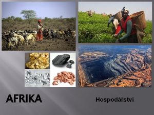 AFRIKA Hospodstv Afrika je hospodsky nejzaostalejm svtadlem Piny