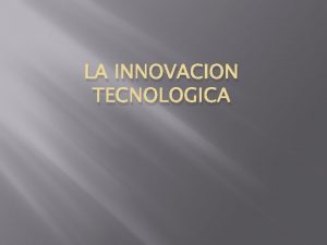 LA INNOVACION TECNOLOGICA CONCEPTO La innovacin se define