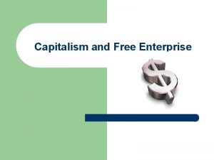 Capitalism and Free Enterprise Capitalism A market economy