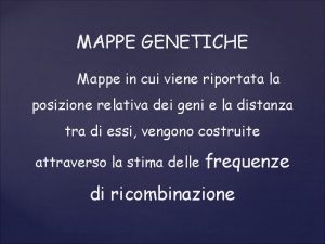 MAPPE GENETICHE Mappe in cui viene riportata la